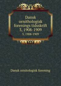 Dansk ornithologisk forenings tidsskrift. 3, 1908-1909