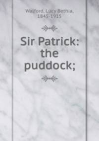 Sir Patrick: the puddock;