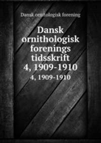 Dansk ornithologisk forenings tidsskrift. 4, 1909-1910