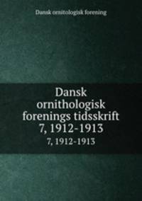 Dansk ornithologisk forenings tidsskrift. 7, 1912-1913