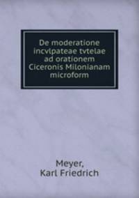 De moderatione incvlpateae tvtelae ad orationem Ciceronis Milonianam microform