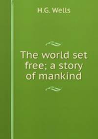 The world set free; a story of mankind