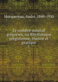 Le nombre musical gregorien, ou Rhythmique gregorienne, theorie et pratique