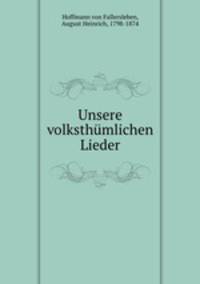 Unsere volksthumlichen Lieder