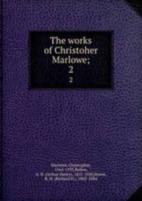 The works of Christoher Marlowe;. 2