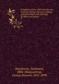 Complete works, with introductory notes by George Parsons Lathrop and illustrated with etchings by Blum and others.. 9