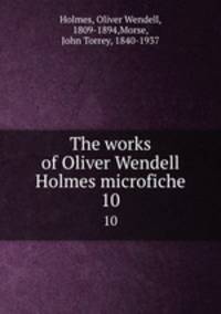 The works of Oliver Wendell Holmes microfiche. 10