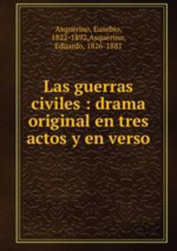 Las guerras civiles : drama original en tres actos y en verso
