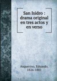 San Isidro : drama original en tres actos y en verso