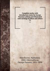 Complete works, with introductory notes by George Parsons Lathrop and illustrated with etchings by Blum and others.. 11