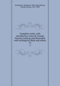 Complete works, with introductory notes by George Parsons Lathrop and illustrated with etchings by Blum and others.. 12