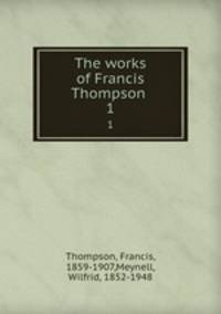 The works of Francis Thompson . 1