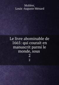 Le livre abominable de 1665: qui courait en manuscrit parmi le monde, sous .. 2