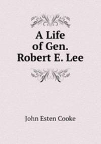 A Life of Gen. Robert E. Lee