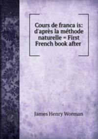 Cours de francais: d`aprs la mthode naturelle = First French book after .