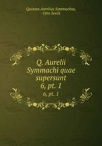 Q. Aurelii Symmachi quae supersunt. 6, pt. 1