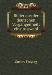 Bilder aus der deutschen Vergangenheit: eine Auswahl