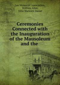 Ceremonies Connected with the Inauguration of the Mausoleum and the .