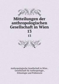 Mitteilungen der anthropologischen Gesellschaft in Wien. 13