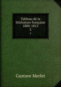 Tableau de la littrature franaise 1800-1815. 2