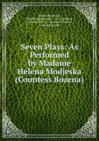 Seven Plays: As Performed by Madame Helena Modjeska (Countess Bozena).
