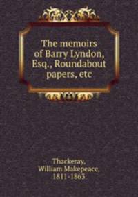 The memoirs of Barry Lyndon, Esq., Roundabout papers, etc