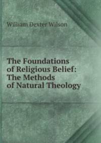 The Foundations of Religious Belief: The Methods of Natural Theology .