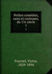 Petites comdies, rares et curieuses, du 17e sicle. 1