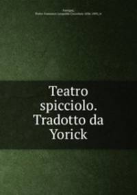 Teatro spicciolo. Tradotto da Yorick