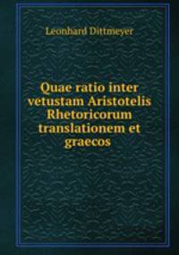 Quae ratio inter vetustam Aristotelis Rhetoricorum translationem et graecos codices intercedat