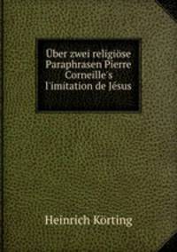 ber zwei religise Paraphrasen Pierre Corneille`s l`imitation de Jsus .