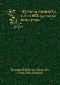 Wyprawa wiedeska roku 1683: opowie historyczna