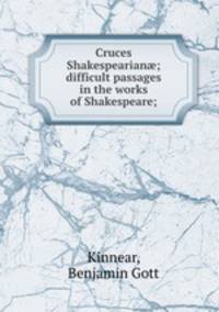 Cruces Shakespearian; difficult passages in the works of Shakespeare;
