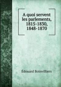 A quoi servent les parlements, 1815-1830, 1848-1870