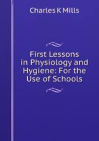 First Lessons in Physiology and Hygiene: For the Use of Schools