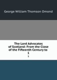 The Lord Advocates of Scotland: From the Close of the Fifteenth Century to .. 1