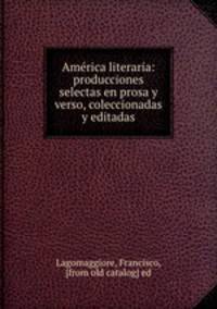 America literaria: producciones selectas en prosa y verso, coleccionadas y editadas