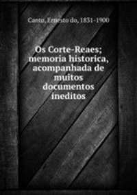 Os Corte-Reaes; memoria historica, acompanhada de muitos documentos ineditos