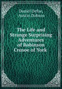 The Life and Strange Surprising Adventures of Robinson Crusoe of York Mariner