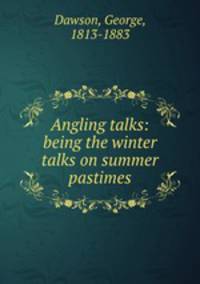 Angling talks: being the winter talks on summer pastimes
