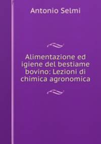 Alimentazione ed igiene del bestiame bovino: Lezioni di chimica agronomica