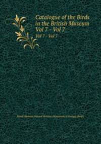Catalogue of the Birds in the British Museum. Vol 7 - Vol 7