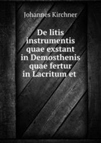 De litis instrumentis quae exstant in Demosthenis quae fertur in Lacritum et .