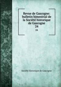 Revue de Gascogne: bulletin bimestrial de la Socit historique de Gascogne. 24
