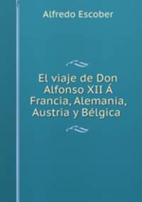 El viaje de Don Alfonso XII Francia, Alemania, Austria y Blgica .