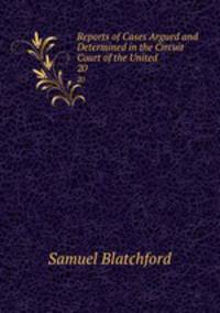 Reports of Cases Argued and Determined in the Circuit Court of the United States