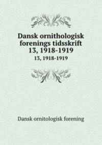 Dansk ornithologisk forenings tidsskrift. 13, 1918-1919
