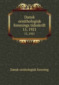 Dansk ornithologisk forenings tidsskrift. 15, 1921
