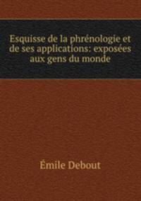 Esquisse de la phrnologie et de ses applications: exposes aux gens du monde