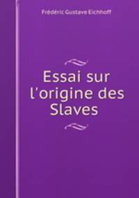 Essai sur l`origine des Slaves .